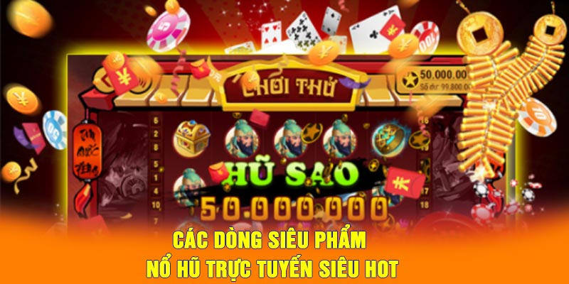 Các dòng siêu phẩm nổ hũ trực tuyến siêu hot